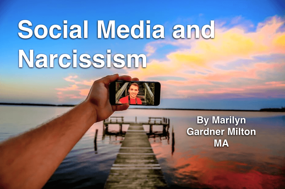 Social media and narcissism by Marilyn Gardner milton MA